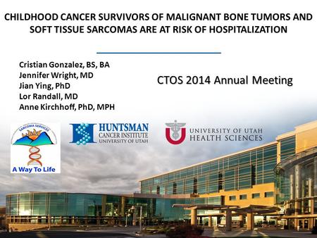 CHILDHOOD CANCER SURVIVORS OF MALIGNANT BONE TUMORS AND SOFT TISSUE SARCOMAS ARE AT RISK OF HOSPITALIZATION Cristian Gonzalez, BS, BA Jennifer Wright,