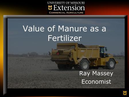 Value of Manure as a Fertilizer Ray Massey Economist.