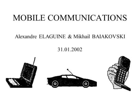 MOBILE COMMUNICATIONS Alexandre ELAGUINE & Mikhail BAIAKOVSKI 31.01.2002.