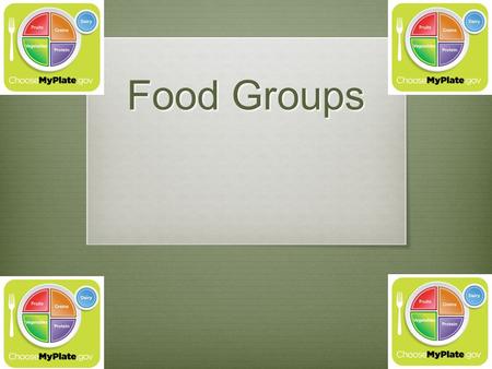 Food Groups. ChooseMyPlate.gov Grains Make at least half your grains whole!  How much is needed? Girls – 5oz per day Boys – 6oz per day  What is an.