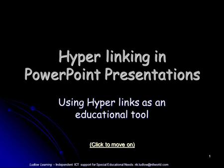 Ludlow Learning – Independent ICT support for Special Educational Needs. 1 Hyper linking in PowerPoint Presentations Using Hyper.