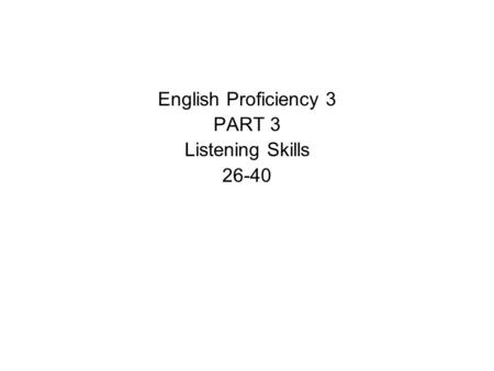 English Proficiency 3 PART 3 Listening Skills 26-40.