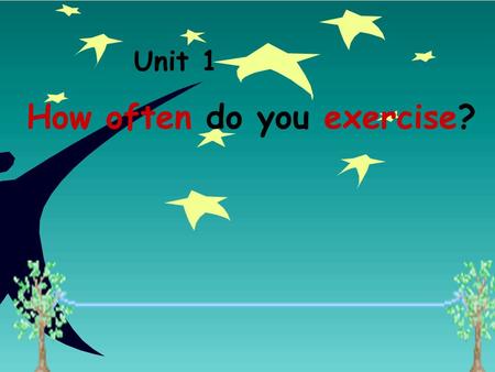 Unit 1 How often do you exercise? A:What does he do on weekends? Always! B:He always surfs the Internet. A:How often does he surf the Internet? B:Once.