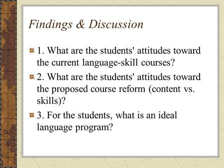 Findings & Discussion 1. What are the students' attitudes toward the current language-skill courses? 2. What are the students' attitudes toward the proposed.