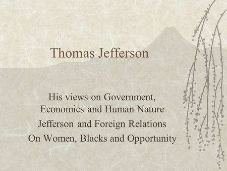 Thomas Jefferson His views on Government, Economics and Human Nature