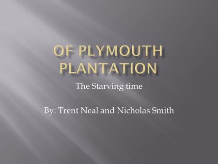 The Starving time By: Trent Neal and Nicholas Smith.