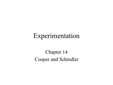 Experimentation Chapter 14 Cooper and Schindler. What is Experimentation? Causal method Allow the researcher to alter systematically the variables of.