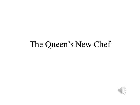 The Queen’s New Chef Queen Caroline was holding a contest to find the best chef in the land. The winner would become the queen’s new chef.