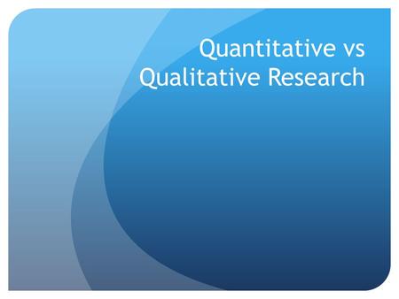 Quantitative vs Qualitative Research