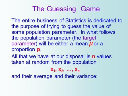 The Guessing Game The entire business of Statistics is dedicated to the purpose of trying to guess the value of some population parameter. In what follows.