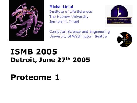 ISMB 2005 Detroit, June 27 th 2005 Proteome 1 Michal Linial Institute of Life Sciences The Hebrew University Jerusalem, Israel Computer Science and Engineering.