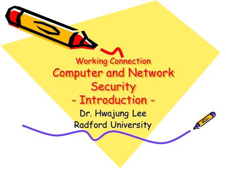 Working Connection Computer and Network Security - Introduction - Dr. Hwajung Lee Radford University.