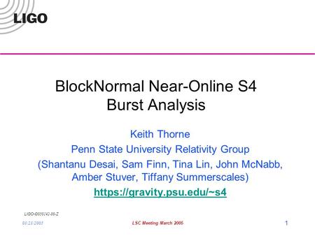 LIGO- G050142-00-Z 03/23/2005LSC Meeting March 2005 1 BlockNormal Near-Online S4 Burst Analysis Keith Thorne Penn State University Relativity Group (Shantanu.