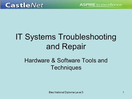 Btec National Diploma Level 31 IT Systems Troubleshooting and Repair Hardware & Software Tools and Techniques.