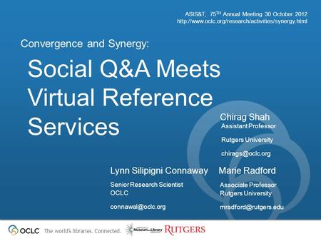 The world’s libraries. Connected. Social Q&A Meets Virtual Reference Services Convergence and Synergy: ASIS&T, 75 TH Annual Meeting 30 October 2012