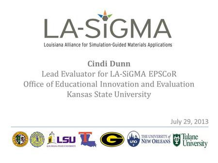 Cindi Dunn Lead Evaluator for LA-SiGMA EPSCoR Office of Educational Innovation and Evaluation Kansas State University July 29, 2013.