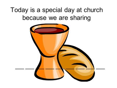 Today is a special day at church because we are sharing ___ ___ ___ ___ ___ ___ ___ ___ ___.