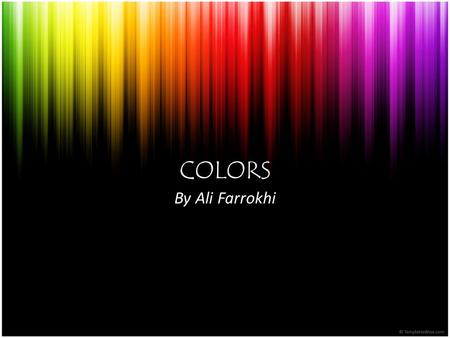 COLORS By Ali Farrokhi. What Is Color? Color is the aspect of things that is caused by differing qualities of light being reflected or emitted by them.