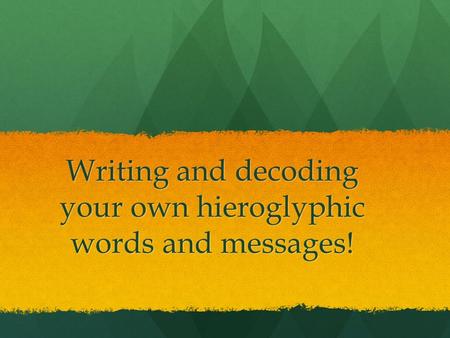 Writing and decoding your own hieroglyphic words and messages!