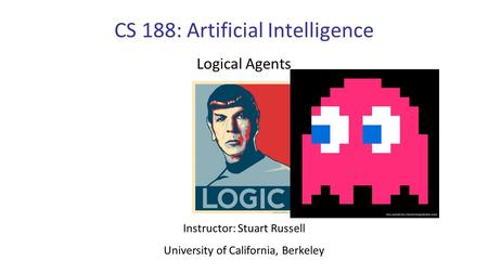 CS 188: Artificial Intelligence Logical Agents Instructor: Stuart Russell University of California, Berkeley.