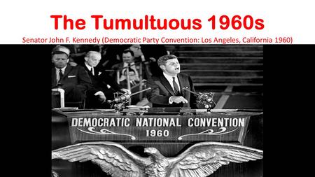 The Tumultuous 1960s Senator John F. Kennedy (Democratic Party Convention: Los Angeles, California 1960)