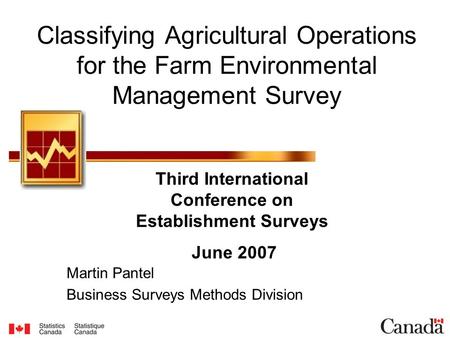 Martin Pantel Business Surveys Methods Division Third International Conference on Establishment Surveys June 2007 Classifying Agricultural Operations for.