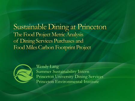 Wendy Lang Summer Sustainability Intern Princeton University Dining Services Princeton Environmental Institute.