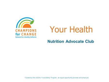 Your Health Nutrition Advocate Club Funded by the USDA’s Food Stamp Program, an equal opportunity provider and employer.