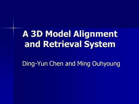 A 3D Model Alignment and Retrieval System Ding-Yun Chen and Ming Ouhyoung.