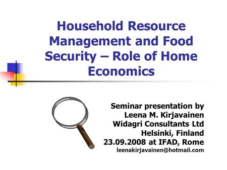 Household Resource Management and Food Security – Role of Home Economics Seminar presentation by Leena M. Kirjavainen Widagri Consultants Ltd Helsinki,