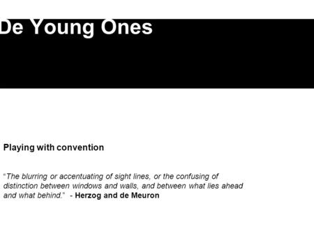 De Young Ones Playing with convention “The blurring or accentuating of sight lines, or the confusing of distinction between windows and walls, and between.
