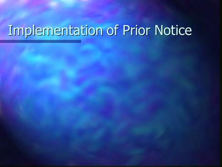 Implementation of Prior Notice. Public Health Security and Bioterrorism Preparedness and Response Act of 2002 (Bioterrorism Act-BTA) Public Law 107-188.