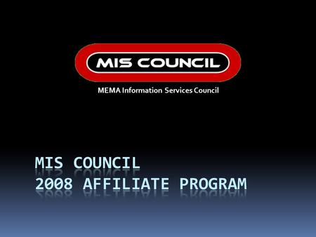 MEMA Information Services Council. MIS Council Affiliate Program  2005-2007  Membership - $750  Association membership not required  Sponsorship -