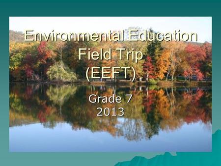 Environmental Education Field Trip (EEFT) Grade 7 2013.