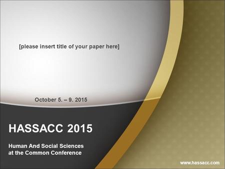 HASSACC 2015 Human And Social Sciences at the Common Conference [please insert title of your paper here] www.hassacc.com October 5. – 9. 2015.