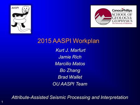 1 2015 AASPI Workplan Kurt J. Marfurt Kurt J. Marfurt Jamie Rich Marcilio Matos Bo Zhang Brad Wallet OU AASPI Team Attribute-Assisted Seismic Processing.