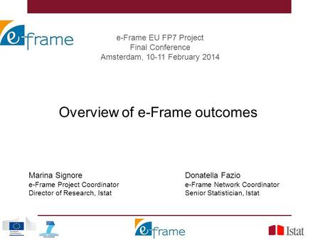 E-Frame EU FP7 Project Final Conference Amsterdam, 10-11 February 2014 Overview of e-Frame outcomes Marina Signore e-Frame Project Coordinator Director.