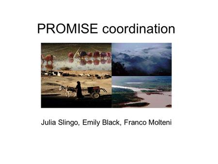 PROMISE coordination Julia Slingo, Emily Black, Franco Molteni.