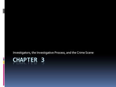 Investigators, the Investigative Process, and the Crime Scene.