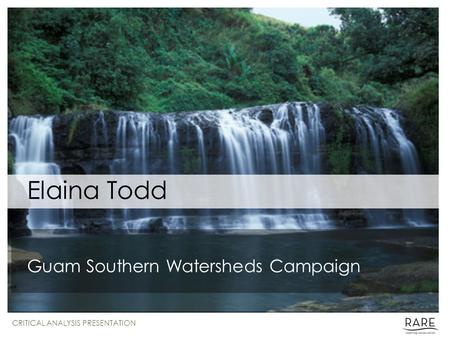 Elaina Todd Guam Southern Watersheds Campaign CRITICAL ANALYSIS PRESENTATION.