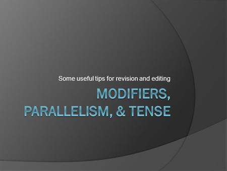 Some useful tips for revision and editing. Modifiers  Words, phrases or clauses that bring detail and life to a sentence Stephen dropped his fork. Let’s.