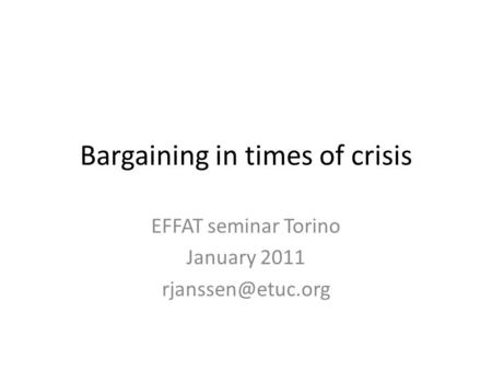 Bargaining in times of crisis EFFAT seminar Torino January 2011