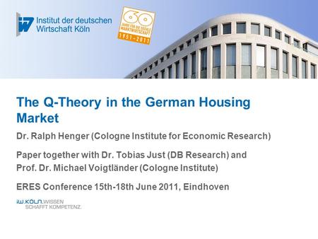 The Q-Theory in the German Housing Market Dr. Ralph Henger (Cologne Institute for Economic Research) Paper together with Dr. Tobias Just (DB Research)