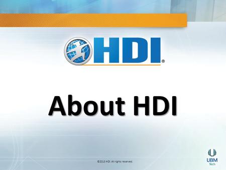 ©2013 HDI. All rights reserved. About HDI. Meet HDI Technical Service & Support Industry THE professional network for technical service and support, offering.