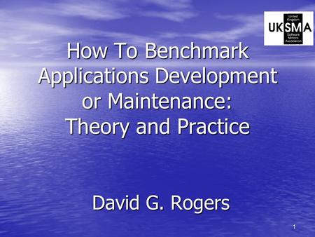 1 How To Benchmark Applications Development or Maintenance: Theory and Practice David G. Rogers.