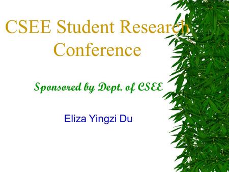 CSEE Student Research Conference Sponsored by Dept. of CSEE Eliza Yingzi Du.