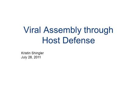 Viral Assembly through Host Defense Kristin Shingler July 28, 2011.