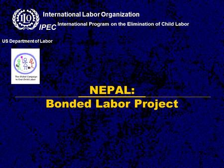 NEPAL: Bonded Labor Project International Program on the Elimination of Child Labor US Department of Labor International Labor Organization IPEC.