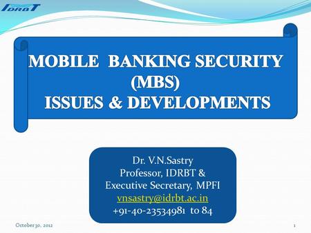 Dr. V.N.Sastry Professor, IDRBT & Executive Secretary, MPFI +91-40-23534981 to 84 October 30, 20121.