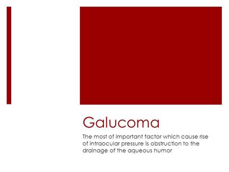 Galucoma The most of important factor which cause rise of intraocular pressure is obstruction to the drainage of the aqueous humor.